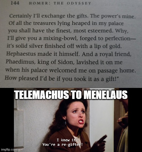 Ancient Regifter | TELEMACHUS TO MENELAUS | image tagged in homer,greek mythology,odyssey,jerry seinfeld,regift | made w/ Imgflip meme maker