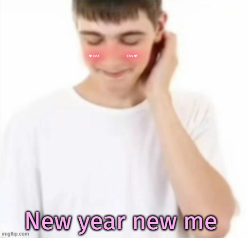 white tee guy blushing | New year new me | image tagged in white tee guy blushing | made w/ Imgflip meme maker
