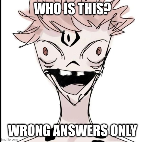 WHO IS THIS? WRONG ANSWERS ONLY | made w/ Imgflip meme maker