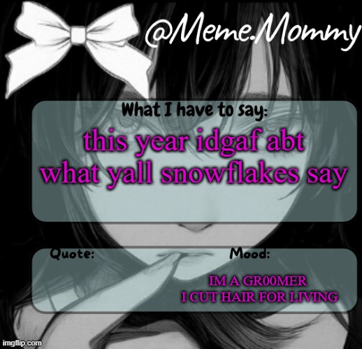 Meme.Mommy temp | this year idgaf abt what yall snowflakes say; IM A GR00MER 
I CUT HAIR FOR LIVING | image tagged in meme mommy temp | made w/ Imgflip meme maker