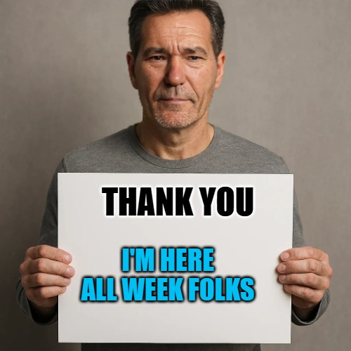 its a sign | THANK YOU I'M HERE ALL WEEK FOLKS | image tagged in its a sign | made w/ Imgflip meme maker