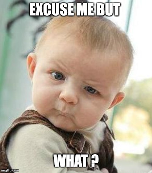 Confused Baby | EXCUSE ME BUT WHAT ? | image tagged in confused baby | made w/ Imgflip meme maker
