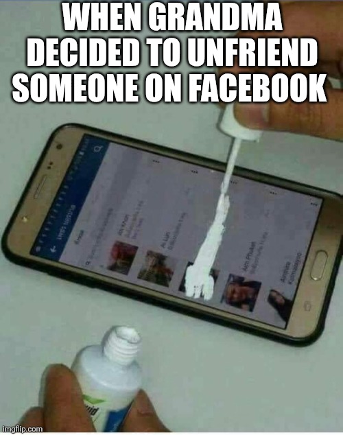 When Grandma Decided To Unfriend Someone On Facebook | WHEN GRANDMA DECIDED TO UNFRIEND SOMEONE ON FACEBOOK | image tagged in chrisjoines1 | made w/ Imgflip meme maker