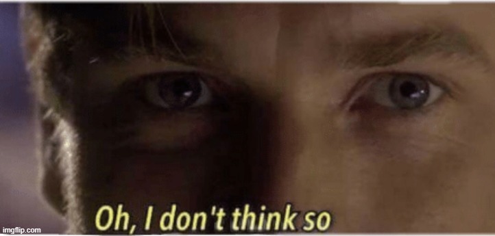 image tagged in oh i don't think so | made w/ Imgflip meme maker