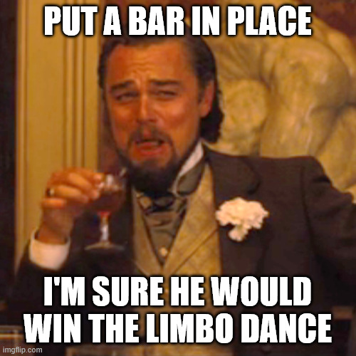 Laughing Leo Meme | PUT A BAR IN PLACE I'M SURE HE WOULD WIN THE LIMBO DANCE | image tagged in memes,laughing leo | made w/ Imgflip meme maker