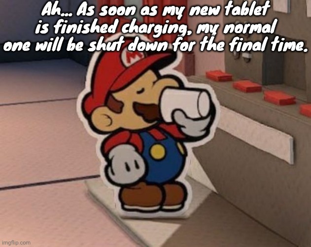 Coffee | Ah... As soon as my new tablet is finished charging, my normal one will be shut down for the final time. | image tagged in coffee | made w/ Imgflip meme maker