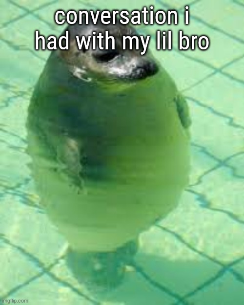 conversation i had with my lil bro | made w/ Imgflip meme maker