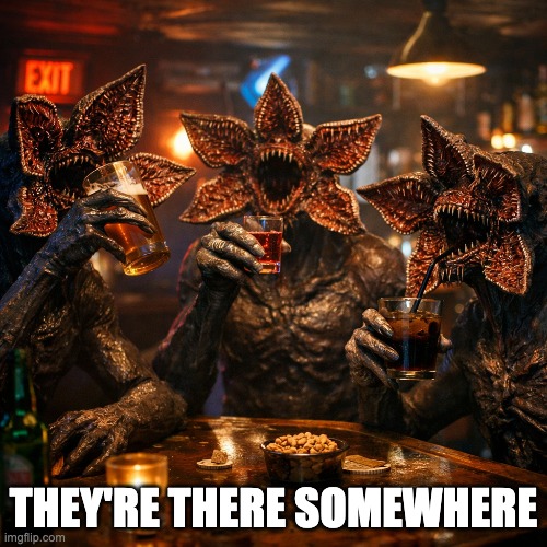 THEY'RE THERE SOMEWHERE | made w/ Imgflip meme maker