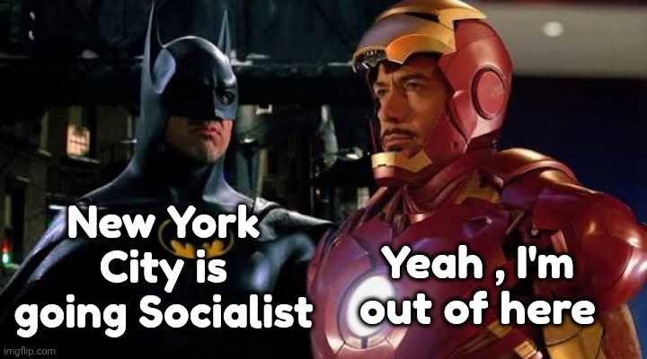 What if you tried Socialism and nobody came ? | New York City is going Socialist; Yeah , I'm out of here | image tagged in my city is gone,me too kid,politicians suck,batman,iron man,aaaaand its gone | made w/ Imgflip meme maker