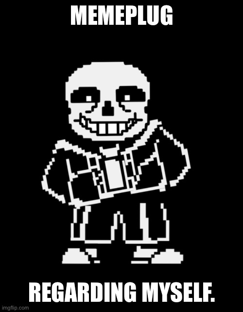 :/ | MEMEPLUG; REGARDING MYSELF. | image tagged in sans leans | made w/ Imgflip meme maker