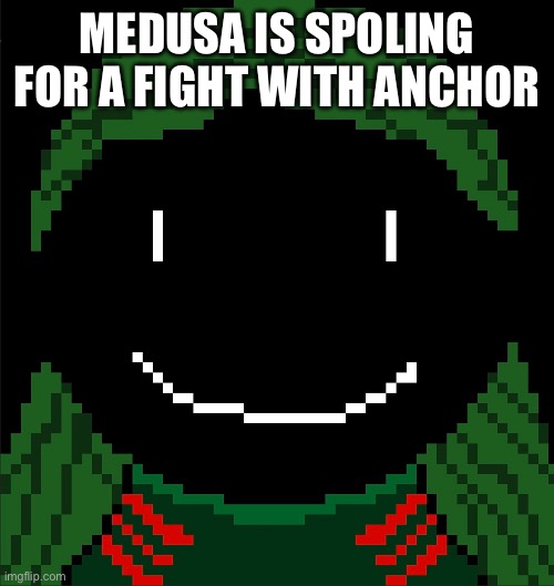 MEDUSA IS SPOLING FOR A FIGHT WITH ANCHOR | made w/ Imgflip meme maker