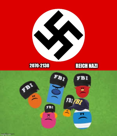 REICH NAZI; 2070-2130 | image tagged in nazi germany,mr men fbi | made w/ Imgflip meme maker