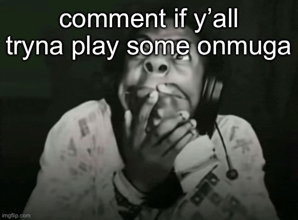 Or garctic phone but onmuga is og | comment if y’all tryna play some onmuga | image tagged in speed holding mouth | made w/ Imgflip meme maker