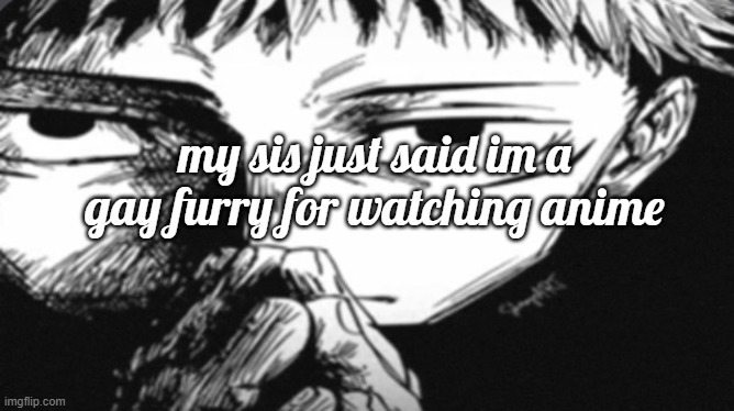 Itadori Yuji Son | my sis just said im a gay furry for watching anime | image tagged in itadori yuji son | made w/ Imgflip meme maker