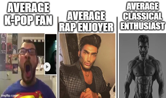 idk what to name this #3 | AVERAGE RAP ENJOYER; AVERAGE CLASSICAL ENTHUSIAST; AVERAGE K-POP FAN | image tagged in nerd vs chad vs giga chad | made w/ Imgflip meme maker