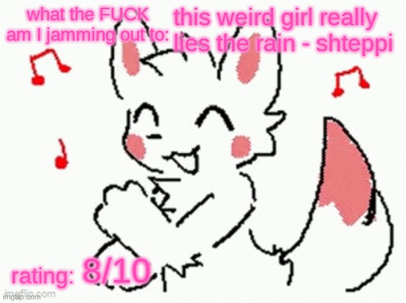 song check :3 | this weird girl really lies the rain - shteppi; 8/10 | image tagged in song check 3 | made w/ Imgflip meme maker