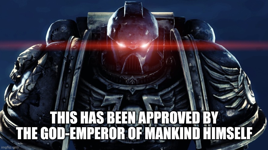 Space Marines | THIS HAS BEEN APPROVED BY THE GOD-EMPEROR OF MANKIND HIMSELF | image tagged in space marines | made w/ Imgflip meme maker