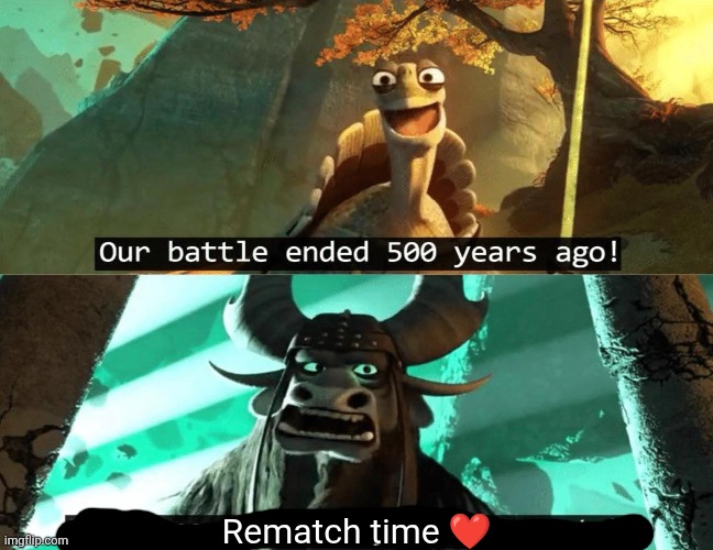 ㅤ | Rematch time ❤️ | image tagged in our battle ended 500 years ago | made w/ Imgflip meme maker