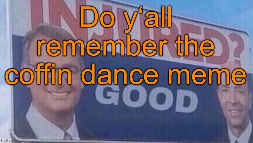 Injured Good announcement | Do y‘all remember the coffin dance meme | image tagged in injured good announcement | made w/ Imgflip meme maker