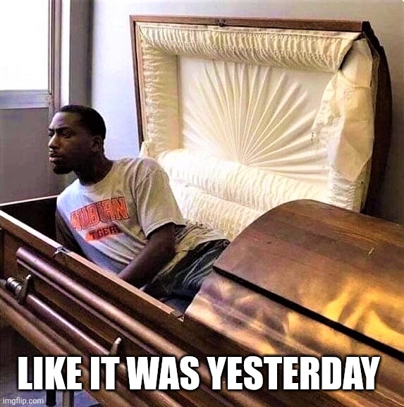 LIKE IT WAS YESTERDAY | made w/ Imgflip meme maker