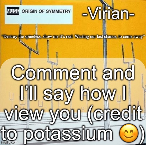 (Idk you, dislike you, neutral, acquaintance, friend, good friend, close friend, bestie, ily) | Comment and I’ll say how I view you (credit to potassium 😊) | image tagged in virian muse announcement temp | made w/ Imgflip meme maker