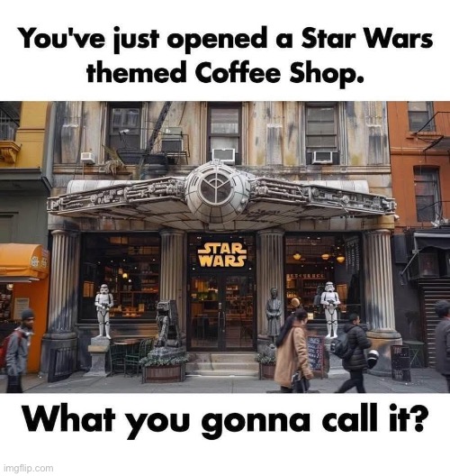 Answer in comments please | image tagged in star wars,coffee,cafe,name | made w/ Imgflip meme maker