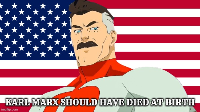 KARL MARX SHOULD HAVE DIED AT BIRTH | image tagged in omni man,usa,invincible,patriot,communism,karl marx | made w/ Imgflip meme maker