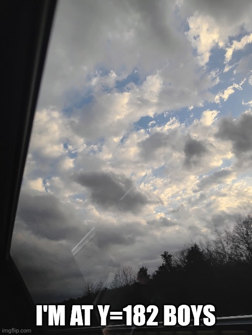 Time to pass through clouds! | I'M AT Y=182 BOYS | image tagged in minecraft | made w/ Imgflip meme maker