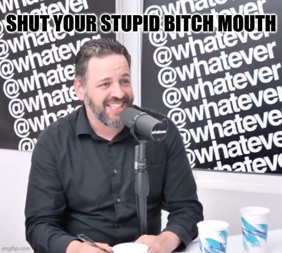 Shut your mouth | SHUT YOUR STUPID BITCH MOUTH | image tagged in andrew wilson | made w/ Imgflip meme maker