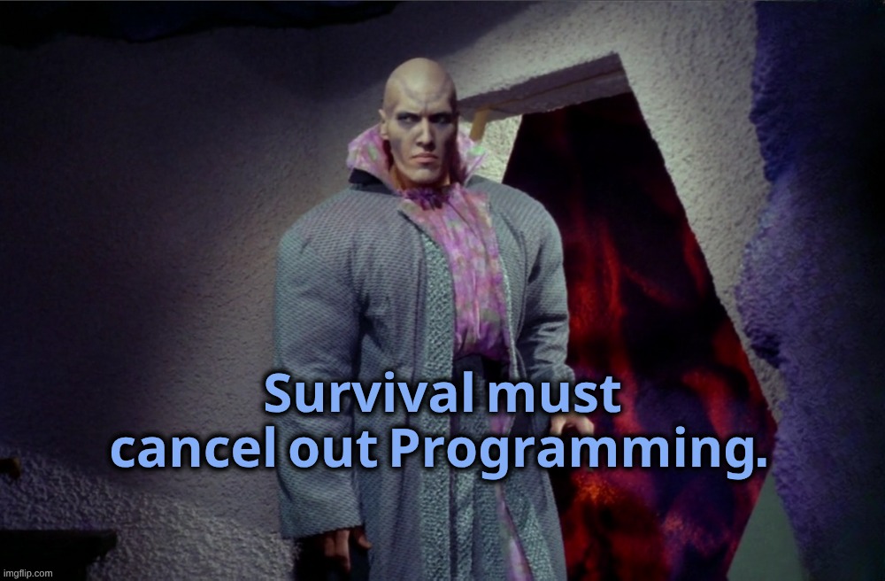 Survival must Cancel Out Programming. | 𝐒𝐮𝐫𝐯𝐢𝐯𝐚𝐥 𝐦𝐮𝐬𝐭 𝐜𝐚𝐧𝐜𝐞𝐥 𝐨𝐮𝐭 𝐏𝐫𝐨𝐠𝐫𝐚𝐦𝐦𝐢𝐧𝐠. | image tagged in cancelled,programming,survival,star trek,tunnel,ancient | made w/ Imgflip meme maker