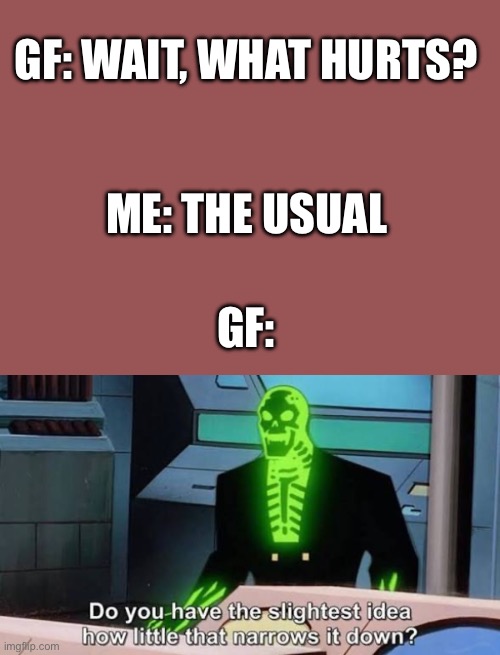 Real | GF: WAIT, WHAT HURTS? ME: THE USUAL; GF: | image tagged in girlfriend,running,pain | made w/ Imgflip meme maker