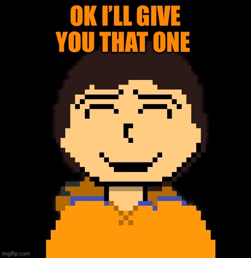 OK I’LL GIVE YOU THAT ONE | made w/ Imgflip meme maker