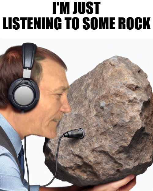 I'M JUST LISTENING TO SOME ROCK | made w/ Imgflip meme maker