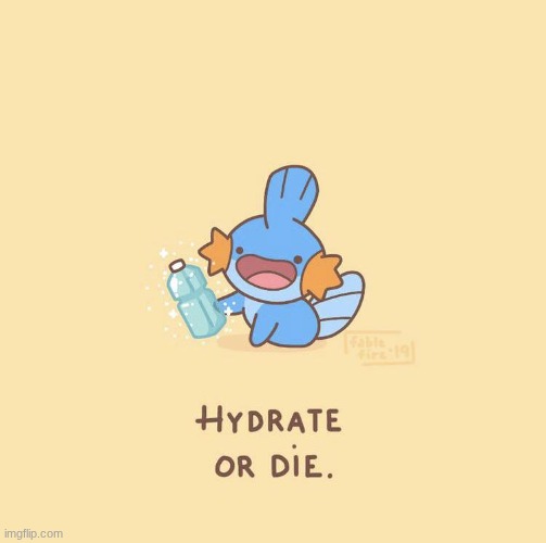 Stay hydrated! | image tagged in stay hydrated | made w/ Imgflip meme maker