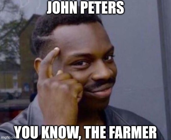 Why. every time | JOHN PETERS; YOU KNOW, THE FARMER | image tagged in black guy pointing at head,welcome to night vale | made w/ Imgflip meme maker