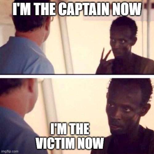 Captain Phillips - I'm The Captain Now | I'M THE CAPTAIN NOW; I'M THE VICTIM NOW | image tagged in memes,captain phillips - i'm the captain now | made w/ Imgflip meme maker