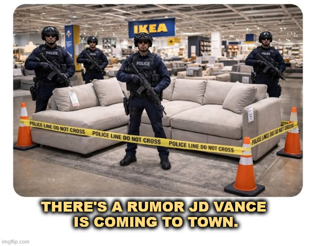 Hey, lookout! | THERE'S A RUMOR JD VANCE 
IS COMING TO TOWN. | image tagged in there's a rumor jd vance is coming to town couch furniture,jd vance,couch,rumor,furniture,ikea | made w/ Imgflip meme maker