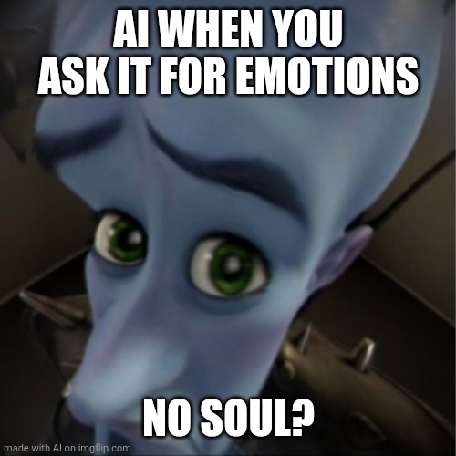 No soul | AI WHEN YOU ASK IT FOR EMOTIONS; NO SOUL? | image tagged in megamind peeking | made w/ Imgflip meme maker