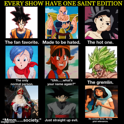 every show have one saint edition | EVERY SHOW HAVE ONE SAINT EDITION | image tagged in every show has one,saints,saiyan,dragon ball z,virginity,animeme | made w/ Imgflip meme maker