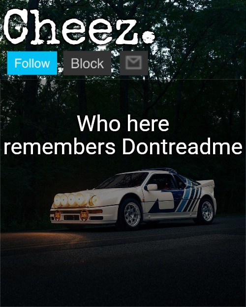 Cheez's Ford RS200 Evolution Template | Who here remembers Dontreadme | image tagged in cheez's ford rs200 evolution template | made w/ Imgflip meme maker