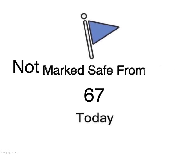 Marked Safe From | Not; 67 | image tagged in memes,marked safe from | made w/ Imgflip meme maker