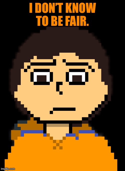 I DON’T KNOW TO BE FAIR. | made w/ Imgflip meme maker