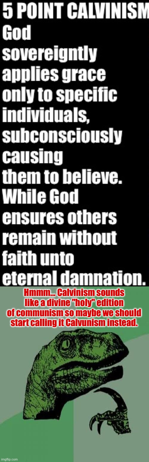 Welcome To Calvunism | Hmmm... Calvinism sounds like a divine "holy" edition of communism so maybe we should start calling it Calvunism instead. | image tagged in calvinism,calvinist memes,anti calvinism,reformed theology,communism,high-pitched demonic screeching | made w/ Imgflip meme maker