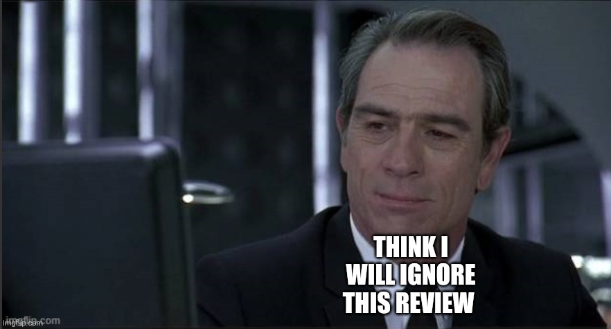 Men in Black Agent Kay | THINK I WILL IGNORE THIS REVIEW | image tagged in men in black agent kay | made w/ Imgflip meme maker