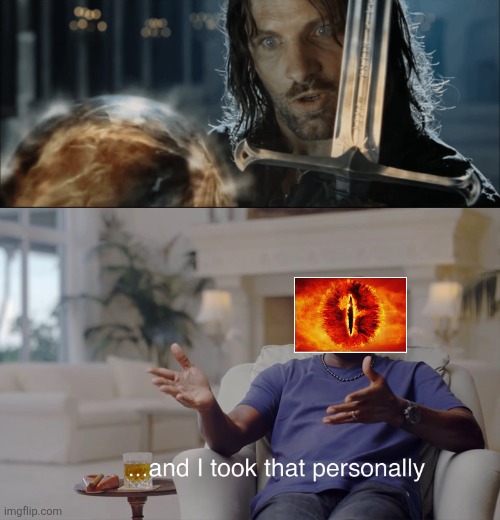 Sauron has no chill | image tagged in and i took that personally | made w/ Imgflip meme maker