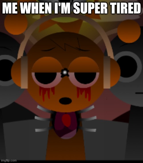 I'm bored so here | ME WHEN I'M SUPER TIRED | image tagged in oren phase 2 5 definitive | made w/ Imgflip meme maker