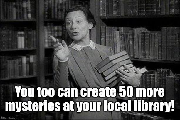 Wealthy Librarian | You too can create 50 more mysteries at your local library! | image tagged in wealthy librarian | made w/ Imgflip meme maker
