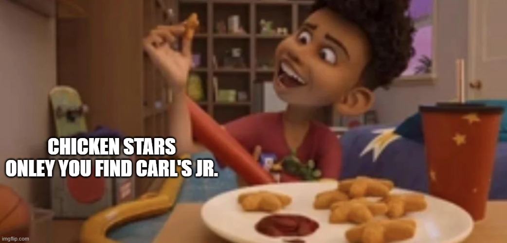 CHICKEN STARS | CHICKEN STARS
ONLEY YOU FIND CARL'S JR. | image tagged in chicken stars | made w/ Imgflip meme maker