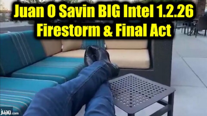 Juan O' Savin: BIG Intel 1.2.26 - Firestorm & Final Act  (Video) 