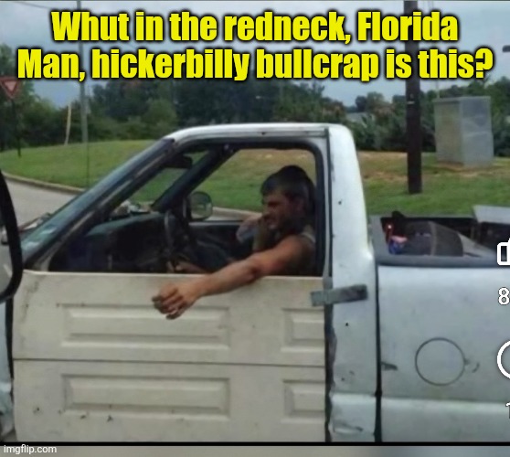 A door is a door... | Whut in the redneck, Florida Man, hickerbilly bullcrap is this? | image tagged in redneck,ingenuity,florida man,hillbilly,truck,door | made w/ Imgflip meme maker